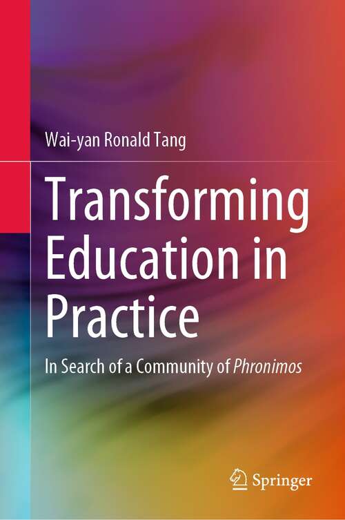 Book cover of Transforming Education in Practice: In Search of a Community of Phronimos (1st ed. 2021)
