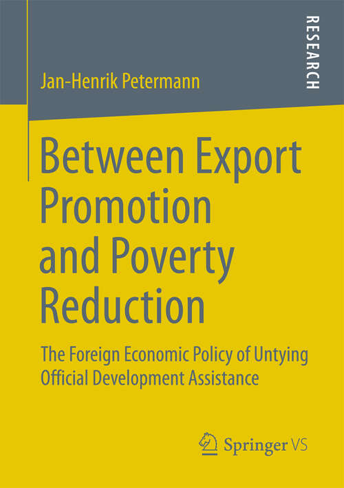 Book cover of Between Export Promotion and Poverty Reduction: The Foreign Economic Policy of Untying Official Development Assistance (2013)