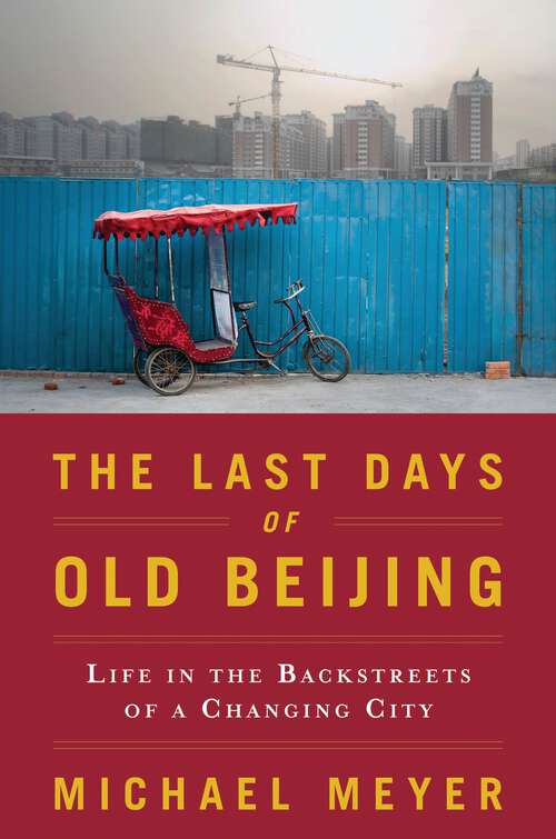 Book cover of The Last Days of Old Beijing: Life in the Vanishing Backstreets of a City Transformed