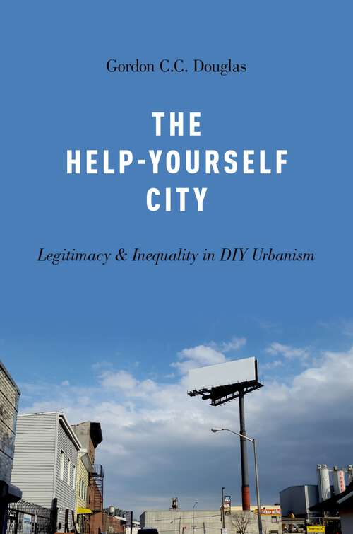 Book cover of The Help-Yourself City: Legitimacy and Inequality in DIY Urbanism