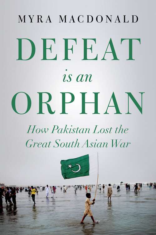 Book cover of Defeat is an Orphan: How Pakistan Lost the Great South Asian War