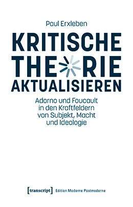 Book cover of Kritische Theorie aktualisieren: Adorno und Foucault in den Kraftfeldern von Subjekt, Macht und Ideologie (Edition Moderne Postmoderne)