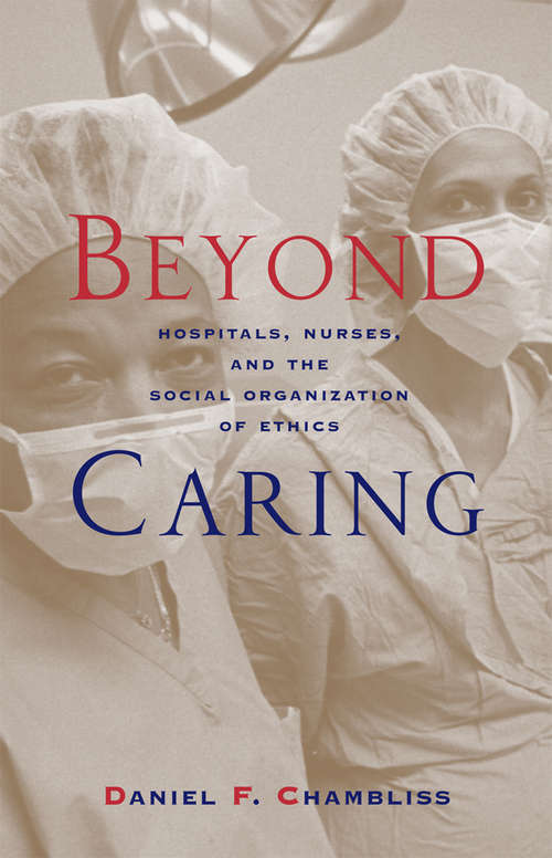 Book cover of Beyond Caring: Hospitals, Nurses, and the Social Organization of Ethics (Morality and Society Series)