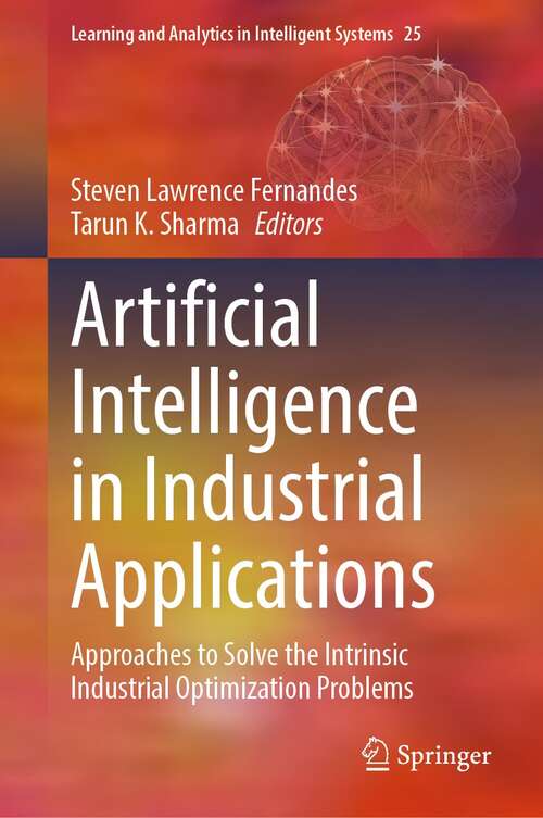 Book cover of Artificial Intelligence in Industrial Applications: Approaches to Solve the Intrinsic Industrial Optimization Problems (1st ed. 2022) (Learning and Analytics in Intelligent Systems #25)