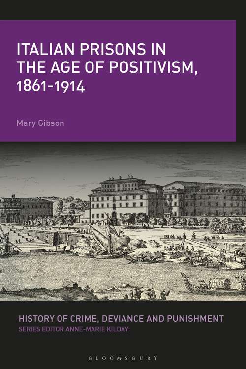 Book cover of Italian Prisons in the Age of Positivism, 1861-1914 (History of Crime, Deviance and Punishment)