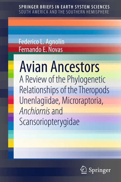 Book cover of Avian Ancestors: A Review of the Phylogenetic Relationships of the Theropods Unenlagiidae, Microraptoria, Anchiornis and Scansoriopterygidae (2013) (SpringerBriefs in Earth System Sciences)
