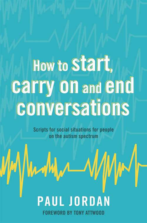 Book cover of How to start, carry on and end conversations: Scripts for social situations for people on the autism spectrum