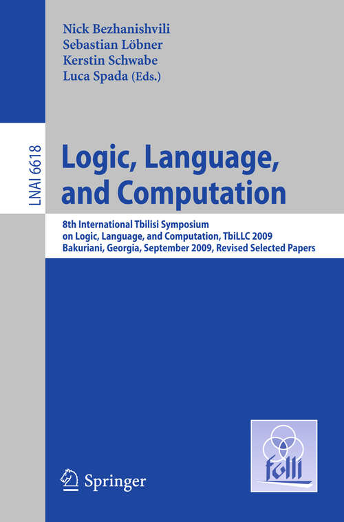 Book cover of Logic, Language, and Computation: 8th International Tbilisi Symposium on Logic, Language, and Computation, TbiLLC 2009, Bakuriani, Georgia, September 21-25, 2009. Revised Selected Papers (2011) (Lecture Notes in Computer Science #6618)