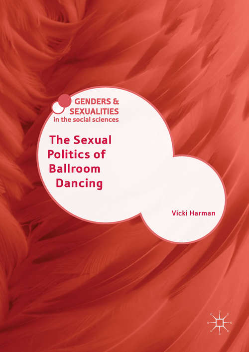 Book cover of The Sexual Politics of Ballroom Dancing (1st ed. 2019) (Genders and Sexualities in the Social Sciences)