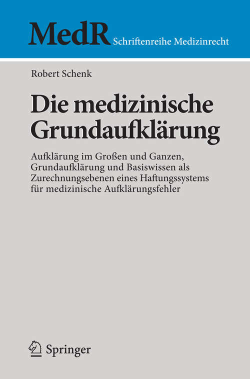 Book cover of Die medizinische Grundaufklärung: Aufklärung im Großen und Ganzen, Grundaufklärung und Basiswissen als Zurechnungsebenen eines Haftungssystems für medizinische Aufklärungsfehler (2015) (MedR Schriftenreihe Medizinrecht)