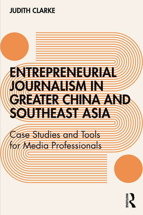 Book cover of Entrepreneurial journalism in greater China and Southeast Asia: Case Studies and Tools for Media Professionals