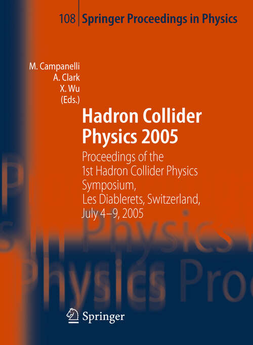Book cover of Hadron Collider Physics 2005: Proceedings of the 1st Hadron Collider Physics Symposium, Les Diablerets, Switzerland, July 4-9, 2005 (2006) (Springer Proceedings in Physics #108)