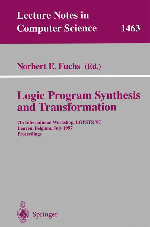 Book cover of Logic Program Synthesis and Transformation: 7th International Workshop, LOPSTR ’97, Leuven, Belgium, July 10–12, 1997 Proceedings (1998) (Lecture Notes in Computer Science #1463)