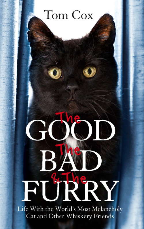 Book cover of The Good, The Bad and The Furry: Life with the World's Most Melancholy Cat and Other Whiskery Friends