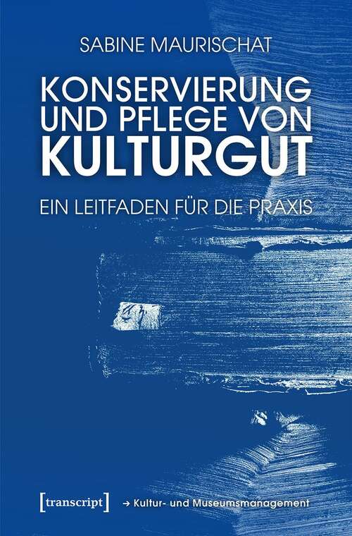 Book cover of Konservierung und Pflege von Kulturgut: Ein Leitfaden für die Praxis (Schriften zum Kultur- und Museumsmanagement)