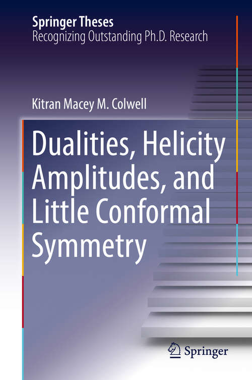 Book cover of Dualities, Helicity Amplitudes, and Little Conformal Symmetry (Springer Theses)