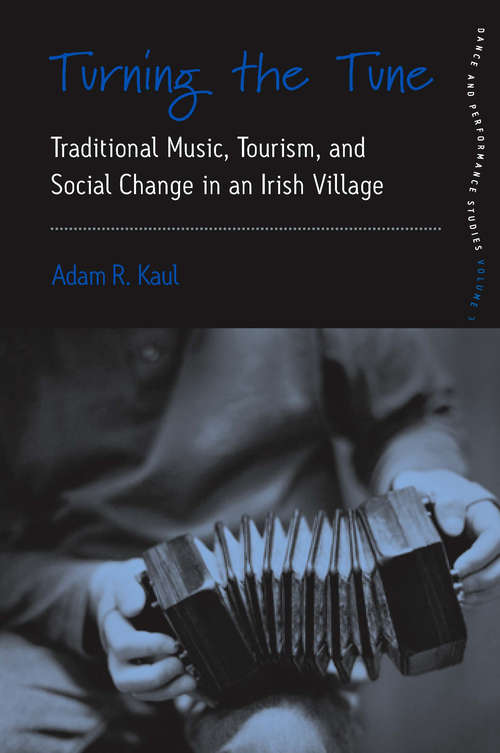 Book cover of Turning the Tune: Traditional Music, Tourism, and Social Change in an Irish Village (Dance and Performance Studies #3)