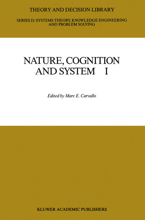 Book cover of Nature, Cognition and System I: Current Systems-Scientific Research on Natural and Cognitive Systems (1988) (Theory and Decision Library D: #2)