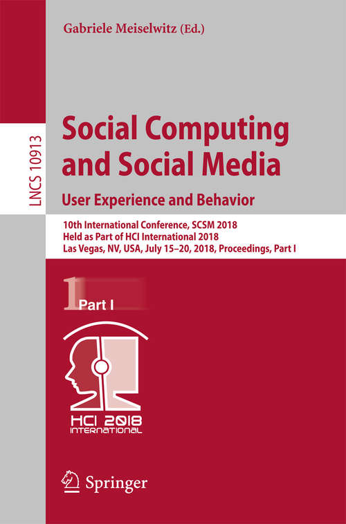 Book cover of Social Computing and Social Media. User Experience and Behavior: 10th International Conference, SCSM 2018, Held as Part of HCI International 2018, Las Vegas, NV, USA, July 15-20, 2018, Proceedings, Part I (1st ed. 2018) (Lecture Notes in Computer Science #10913)