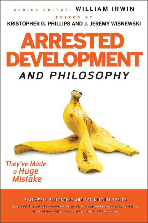 Book cover of Arrested Development and Philosophy: They've Made a Huge Mistake (The Blackwell Philosophy and Pop Culture Series #18)