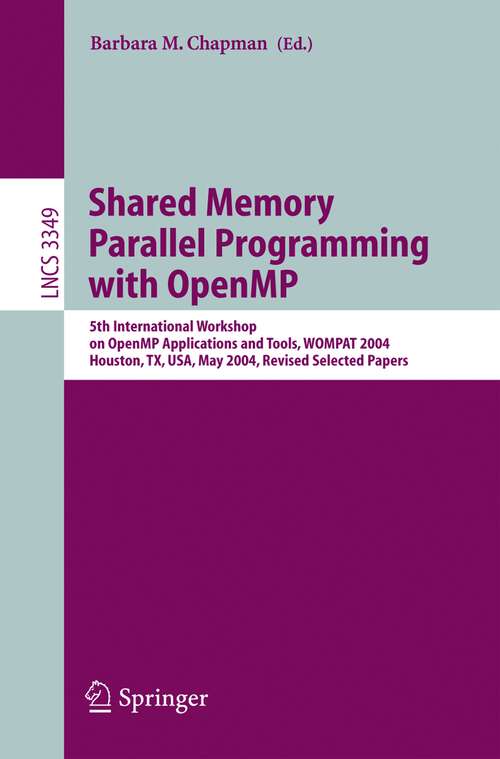 Book cover of Shared Memory Parallel Programming with Open MP: 5th International Workshop on Open MP Application and Tools, WOMPAT 2004, Houston, TX, USA, May 17-18, 2004 (2005) (Lecture Notes in Computer Science #3349)