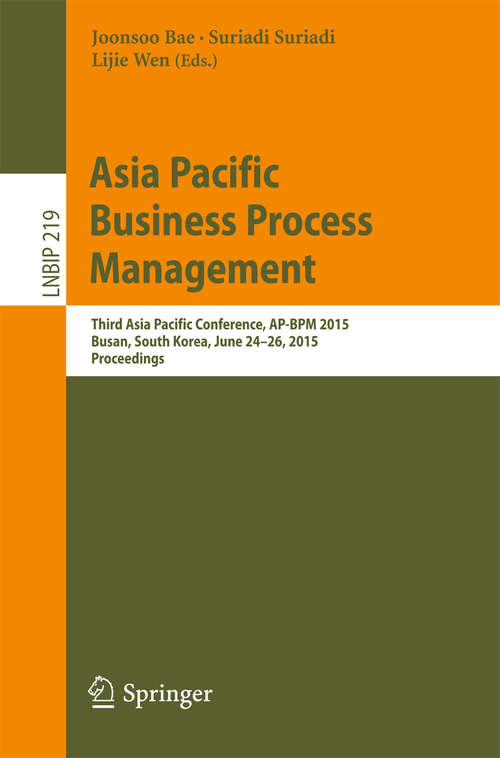 Book cover of Asia Pacific Business Process Management: Third Asia Pacific Conference, AP-BPM 2015, Busan, South Korea, June 24-26, 2015, Proceedings (2015) (Lecture Notes in Business Information Processing #219)