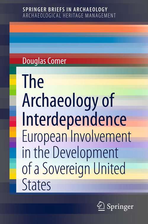 Book cover of The Archaeology of Interdependence: European Involvement in the Development of a Sovereign United States (2013) (SpringerBriefs in Archaeology #1)