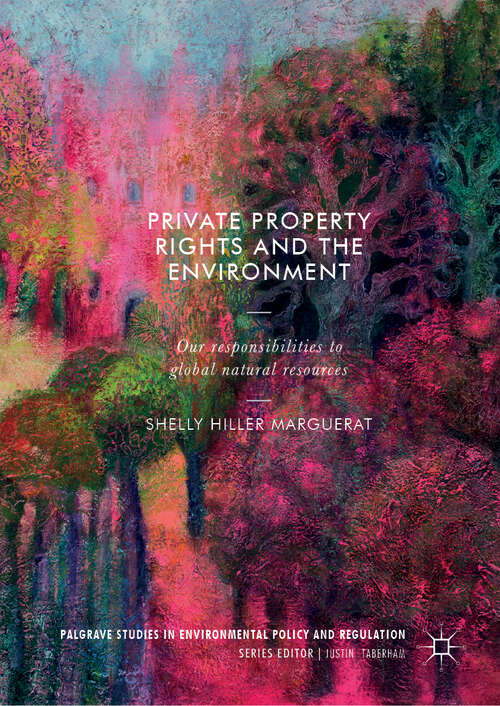 Book cover of Private Property Rights and the Environment: Our Responsibilities to Global Natural Resources (1st ed. 2019) (Palgrave Studies in Environmental Policy and Regulation)