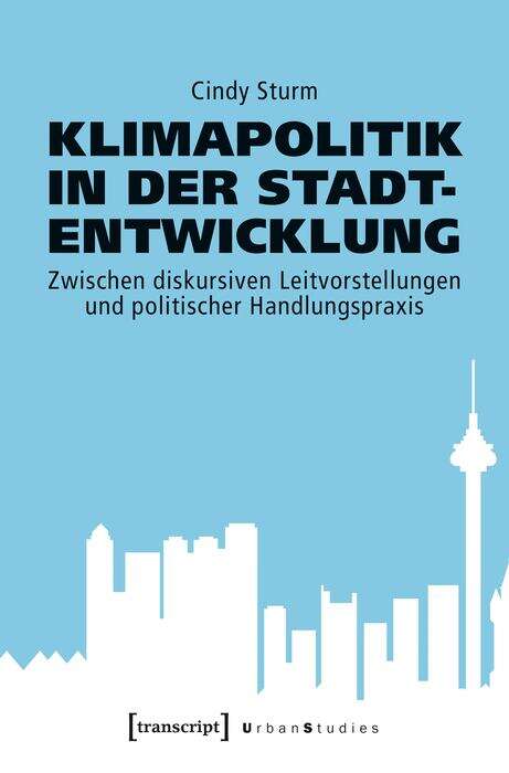 Book cover of Klimapolitik in der Stadtentwicklung: Zwischen diskursiven Leitvorstellungen und politischer Handlungspraxis (Urban Studies)