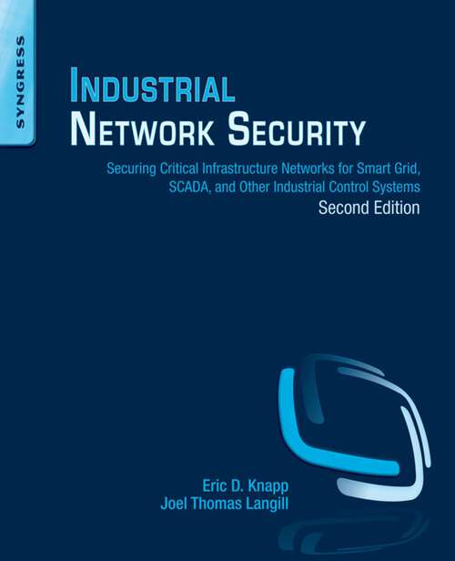 Book cover of Industrial Network Security: Securing Critical Infrastructure Networks for Smart Grid, SCADA, and Other Industrial Control Systems (2)