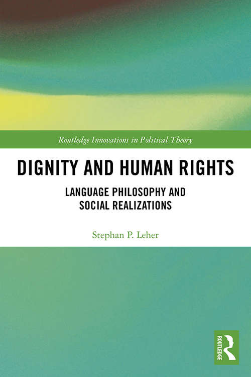 Book cover of Dignity and Human Rights: Language Philosophy and Social Realizations (Routledge Innovations in Political Theory)