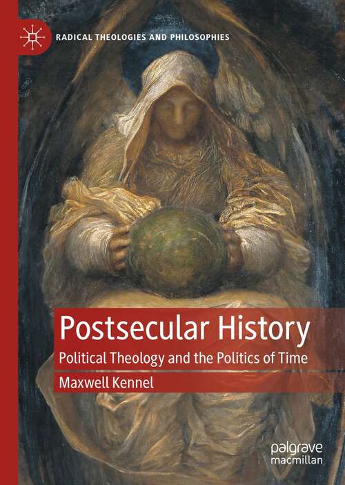 Book cover of Postsecular History: Political Theology and the Politics of Time (1st ed. 2022) (Radical Theologies and Philosophies)