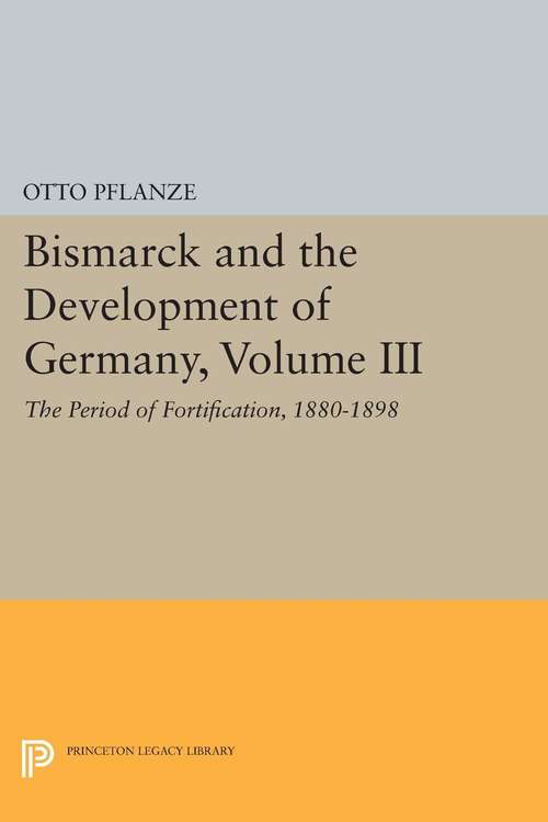 Book cover of Bismarck and the Development of Germany, Volume III: The Period of Fortification, 1880-1898 (PDF)