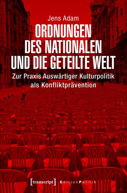 Book cover of Ordnungen des Nationalen und die geteilte Welt: Zur Praxis Auswärtiger Kulturpolitik als Konfliktprävention (Edition Politik #60)