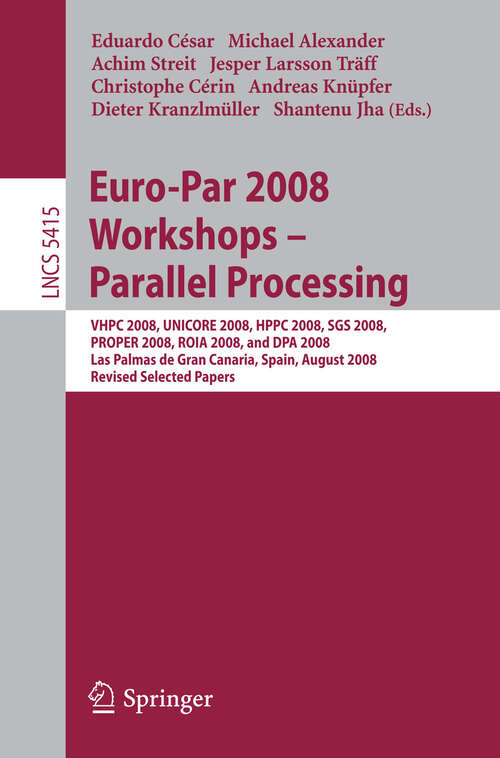 Book cover of Euro-Par 2008 Workshops - Parallel Processing: VHPC 2008, UNICORE 2008, HPPC 2008, SGS 2008, PROPER 2008, ROIA 2008, and DPA 2008, Las Palmas de Gran Canaria, Spain, August 25-26, 2008, Revised Selected Papers (2009) (Lecture Notes in Computer Science #5415)