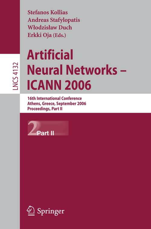 Book cover of Artificial Neural Networks - ICANN 2006: 16th International Conference, Athens, Greece, September 10-14, 2006, Proceedings, Part II (2006) (Lecture Notes in Computer Science #4132)