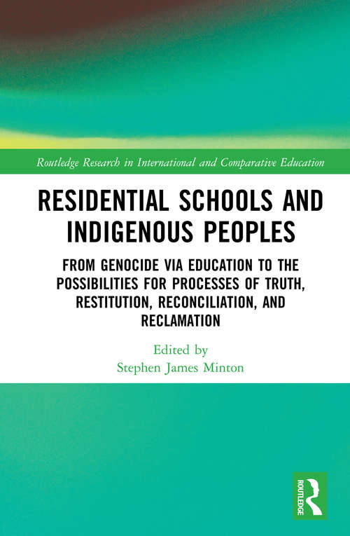 Book cover of Residential Schools and Indigenous Peoples: From Genocide via Education to the Possibilities for Processes of Truth, Restitution, Reconciliation, and Reclamation (Routledge Research in International and Comparative Education)