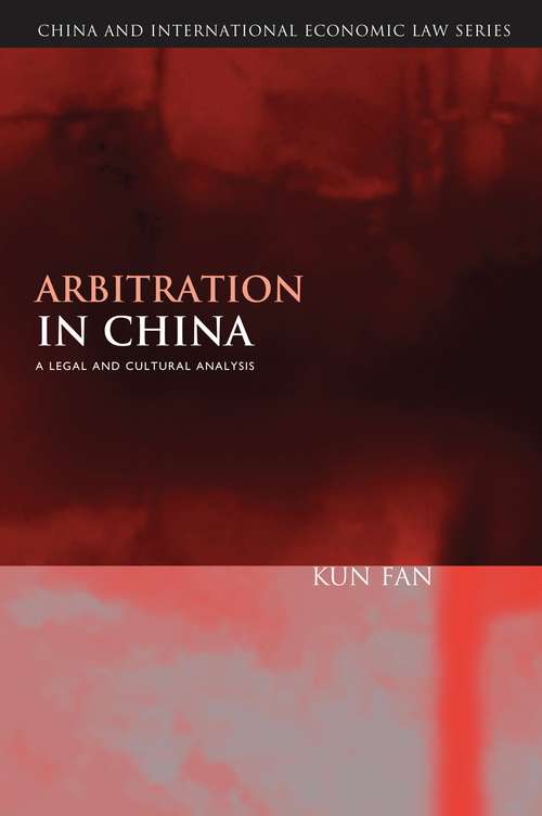 Book cover of Arbitration in China: A Legal and Cultural Analysis (China and International Economic Law Series #5)