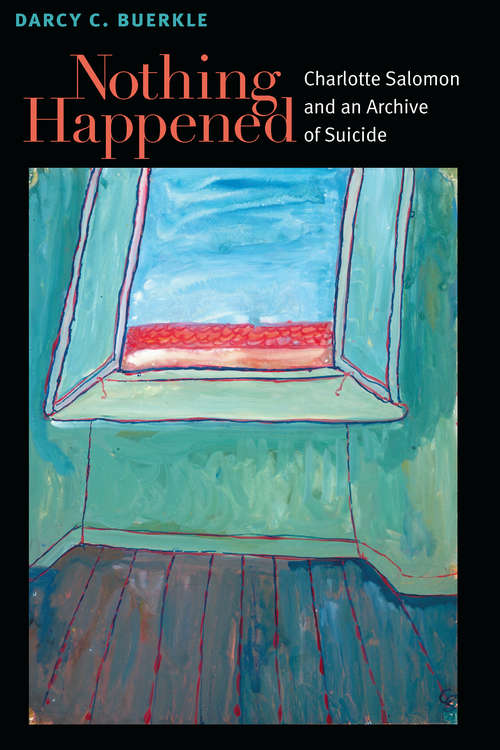 Book cover of Nothing Happened: Charlotte Salomon and an Archive of Suicide (Michigan Studies In Comparative Jewish Cultures)