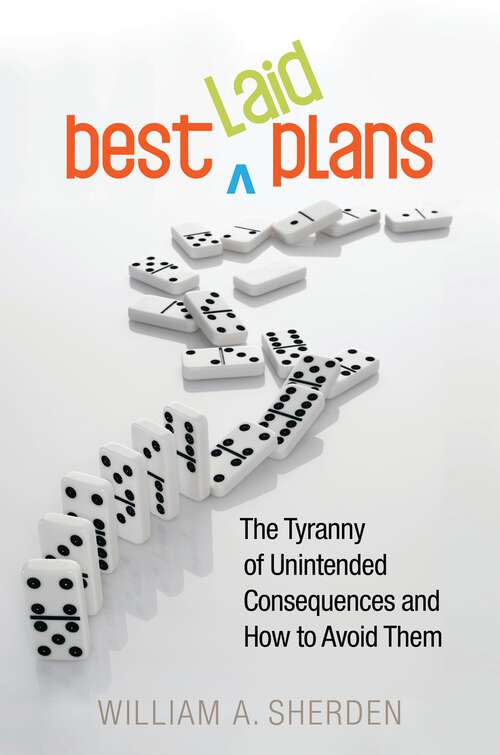 Book cover of Best Laid Plans: The Tyranny of Unintended Consequences and How to Avoid Them