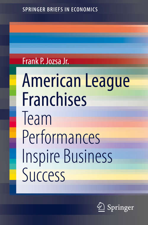 Book cover of American League Franchises: Team Performances Inspire Business Success (1st ed. 2016) (SpringerBriefs in Economics)