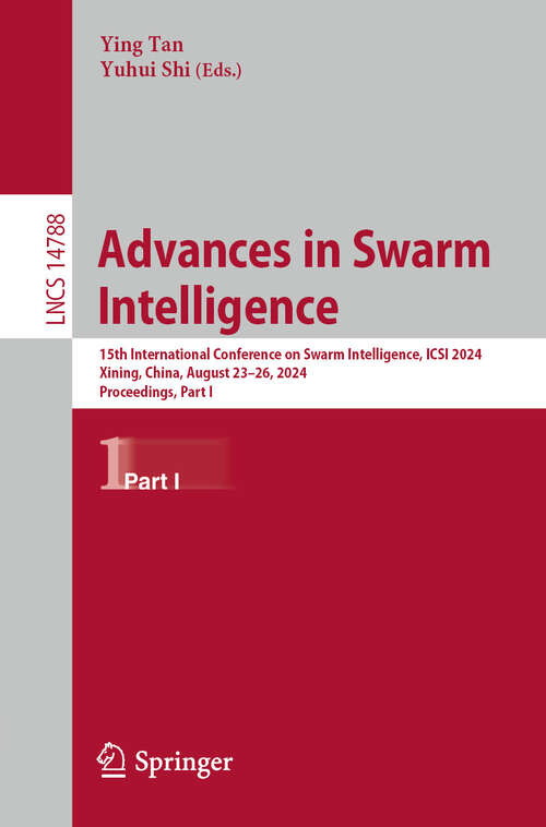 Book cover of Advances in Swarm Intelligence: 15th International Conference on Swarm Intelligence, ICSI 2024, Xining, China, August 23–26, 2024, Proceedings, Part I (2024) (Lecture Notes in Computer Science #14788)