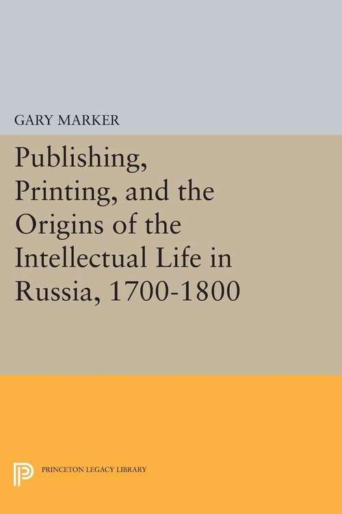 Book cover of Publishing, Printing, and the Origins of the Intellectual Life in Russia, 1700-1800