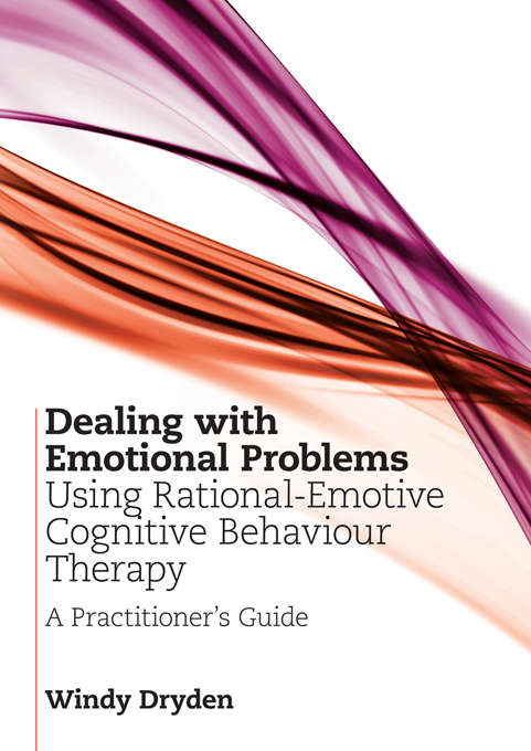 Book cover of Dealing with Emotional Problems Using Rational-Emotive Cognitive Behaviour Therapy: A Practitioner's Guide