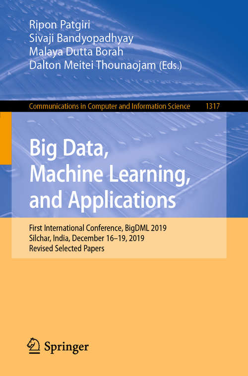 Book cover of Big Data, Machine Learning, and Applications: First International Conference, BigDML 2019, Silchar, India, December 16–19, 2019, Revised Selected Papers (1st ed. 2020) (Communications in Computer and Information Science #1317)