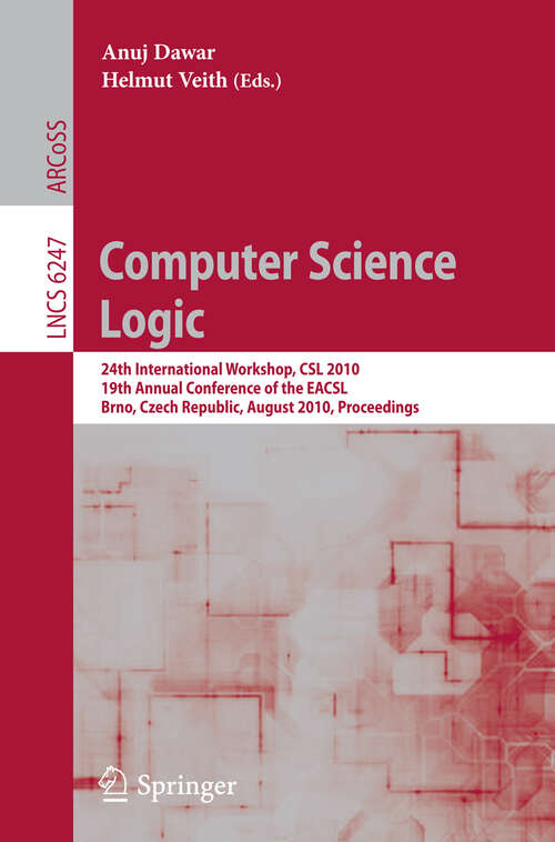 Book cover of Computer Science Logic: 24th International Workshop, CSL 2010, 19th Annual Conference of the EACSL, Brno, Czech Republic, August 23-27, 2010, Proceedings (2010) (Lecture Notes in Computer Science #6247)