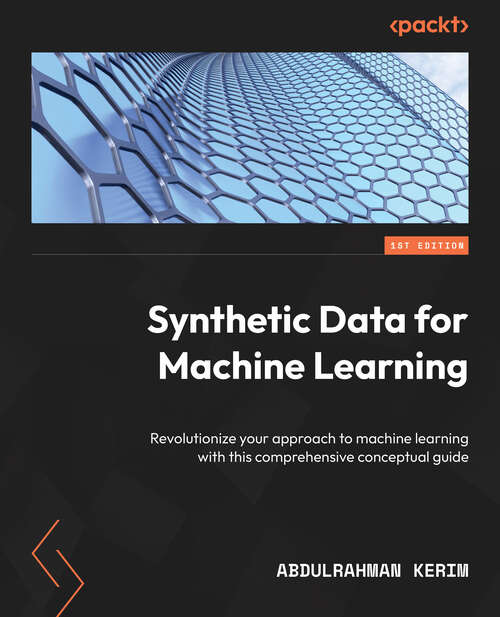 Book cover of Synthetic Data for Machine Learning: Revolutionize your approach to machine learning with this comprehensive conceptual guide