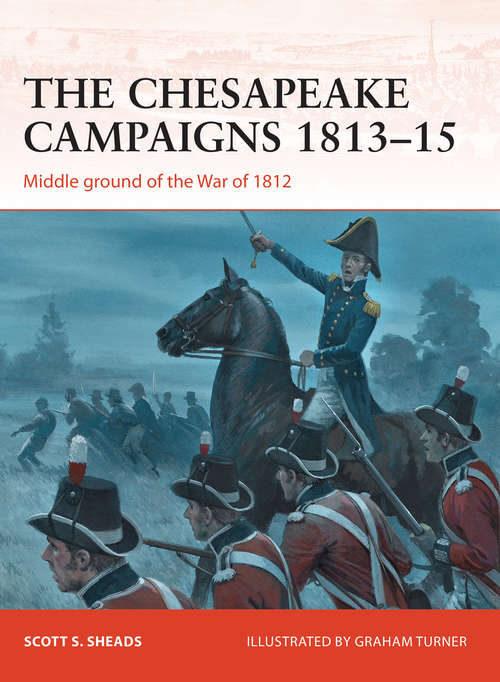 Book cover of The Chesapeake Campaigns 1813–15: Middle ground of the War of 1812 (Campaign #259)