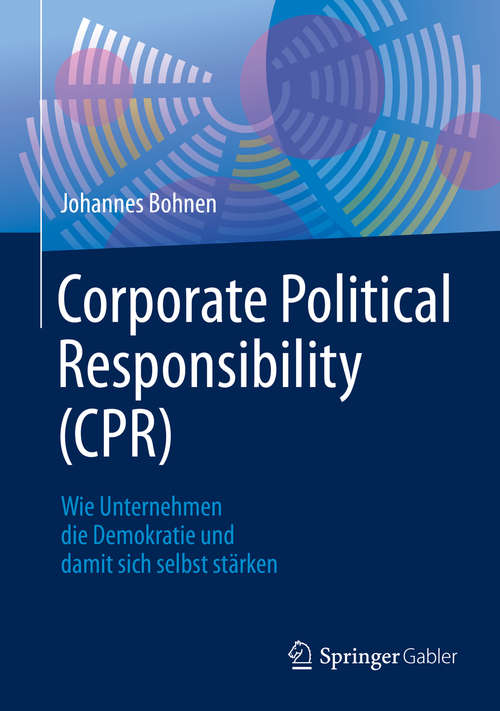 Book cover of Corporate Political Responsibility (CPR): Wie Unternehmen die Demokratie und damit sich selbst stärken (1. Aufl. 2020) (Future Of Business And Finance Ser.)