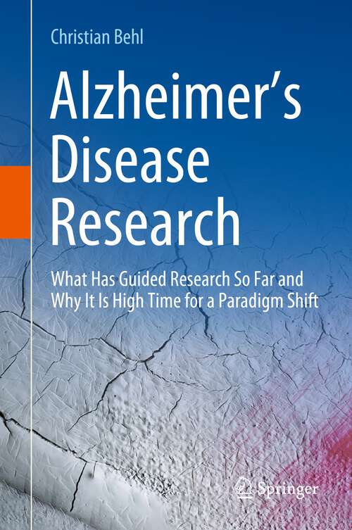 Book cover of Alzheimer’s Disease Research: What Has Guided Research So Far and Why It Is High Time for a Paradigm Shift (1st ed. 2023)